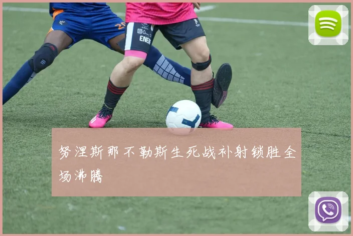 努涅斯那不勒斯生死战补射锁胜全场沸腾